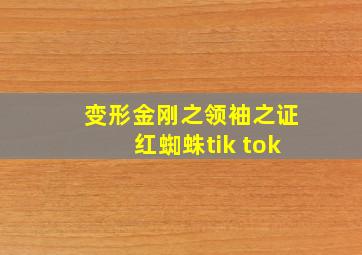 变形金刚之领袖之证红蜘蛛tik tok